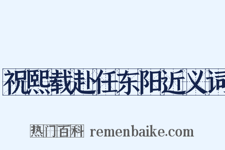 祝熙载赴任东阳近义词是什么意思的图片